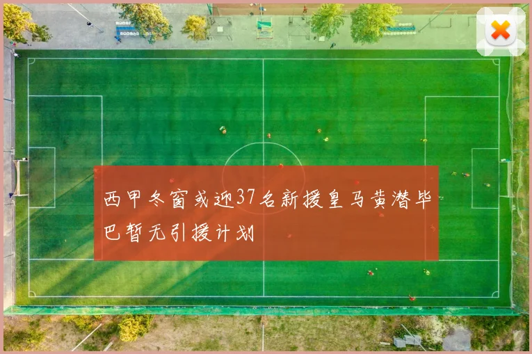 西甲冬窗或迎37名新援皇马黄潜毕巴暂无引援计划