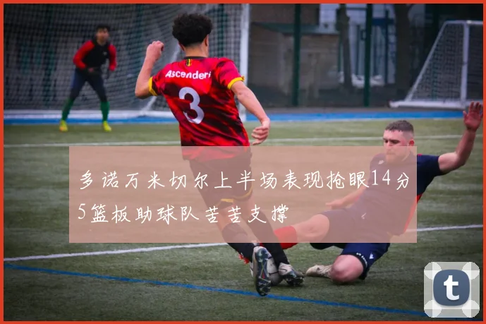 多诺万米切尔上半场表现抢眼14分5篮板助球队苦苦支撑