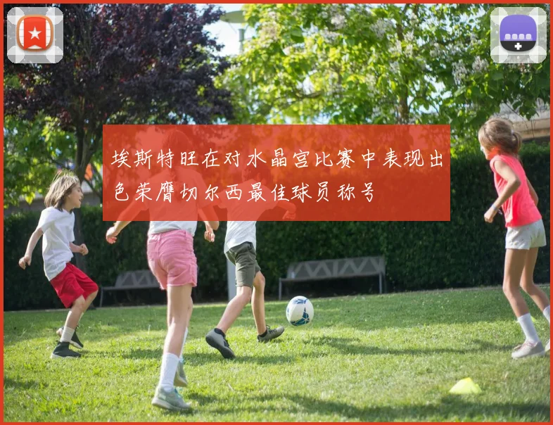 埃斯特旺在对水晶宫比赛中表现出色荣膺切尔西最佳球员称号