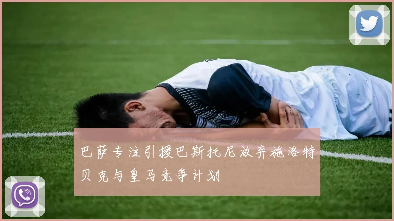 巴萨专注引援巴斯托尼放弃施洛特贝克与皇马竞争计划
