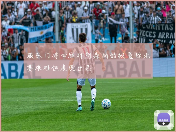 狼队门将回顾对阿森纳的较量称比赛艰难但表现出色